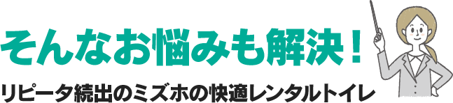 そんなお悩みも解決！リピータ続出のミズホの快適レンタルトイレ